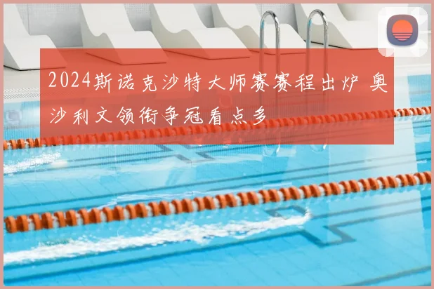 2024斯诺克沙特大师赛赛程出炉 奥沙利文领衔争冠看点多