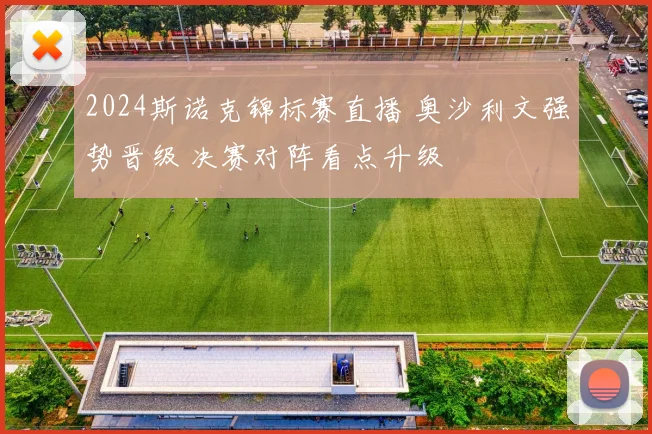 2024斯诺克锦标赛直播 奥沙利文强势晋级 决赛对阵看点升级