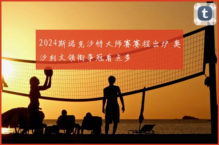 2024斯诺克沙特大师赛赛程出炉 奥沙利文领衔争冠看点多